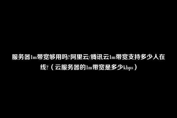 阿里云服务器1M带宽能满足哪些应用需求？