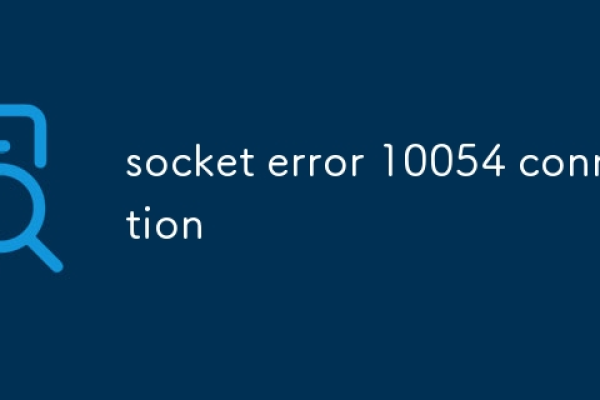 socket error 10054怎么解决  第1张