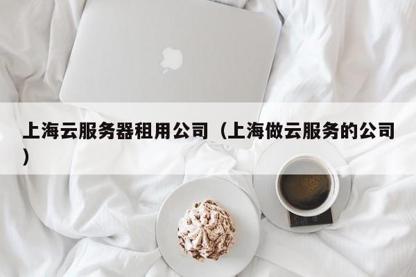 云服务器出租公司有哪些  第1张