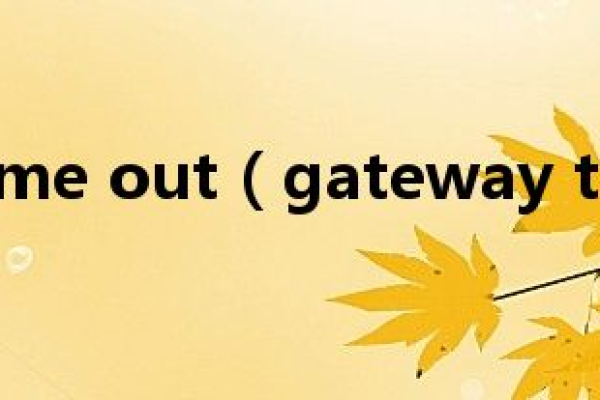 gatewaytimeout,gatewaytimeout如何解决2022年更新（gateway timeout怎么解决）