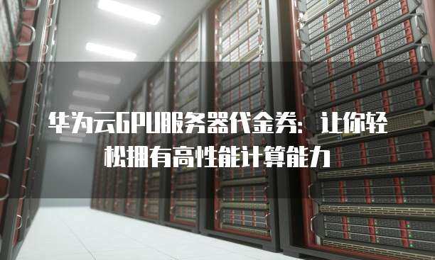 华为自研GPU服务器究竟具备哪些特性和优势？