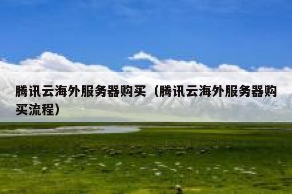 腾讯海外云服务器(腾讯云海外版)（腾讯境外云服务器）  第1张