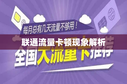 为何联通大王卡的流量使用会出现卡顿现象？