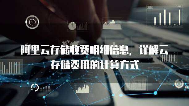 云存储的计费模式有哪些差异及其具体收费标准是怎样的？