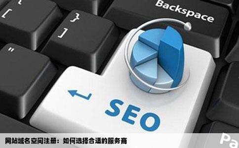 如何选择最适宜域名注册的稳定可靠网络服务提供商？