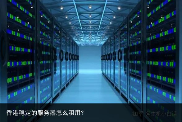 香港服务器租赁推荐：为您提供高效稳定的网络服务