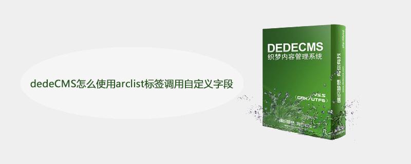 如何在DedeCMS的arclist标签中调用自定义字段？