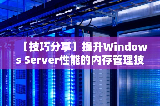优化性能与资源利用：Windows Server的高级内存管理技巧  第1张
