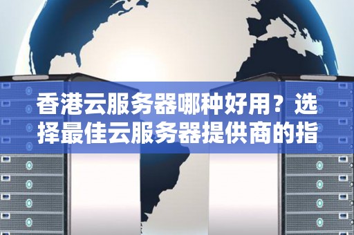 香港云服务器怎么选系统？指导您在香港云服务器上做出明智选择