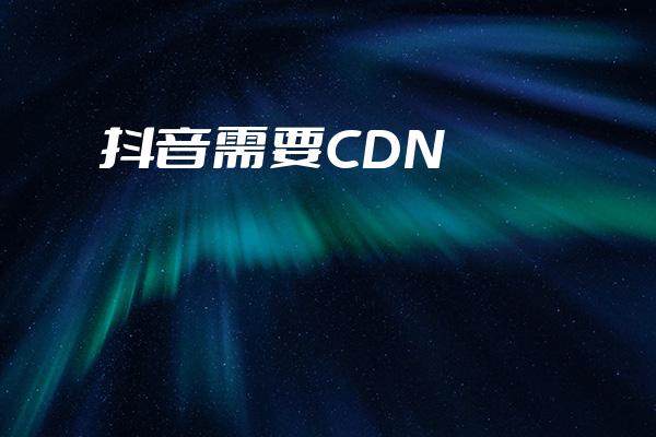 cdn 抖音  第1张