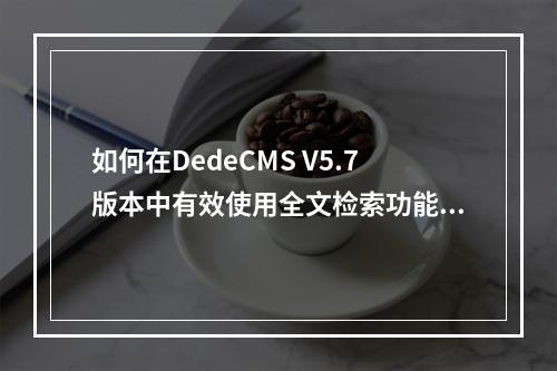 如何高效地在DedeCMS系统后台进行信息检索？  第1张