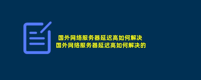 海外服务器访问变慢该怎么解决  第1张
