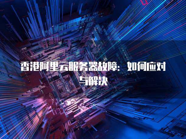 香港服务器遇见故障时如何排查  第1张
