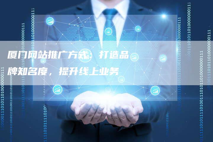 如何进行厦门网站推广,厦门网站推广策略分享