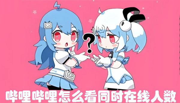 b站在线人数在哪里查看-b站在线人数查看方法