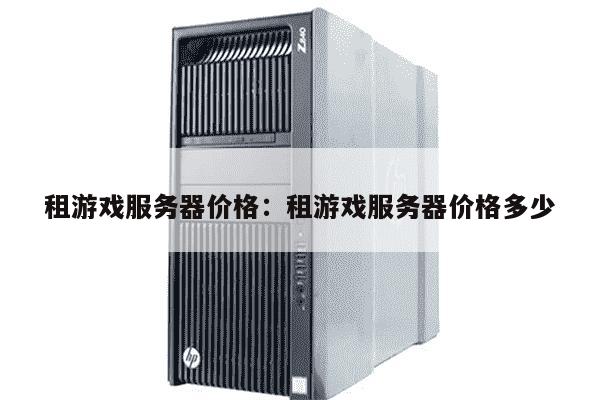 游戏服务器租用多少钱一年?影响游戏服务器租用价格的因素（游戏服务器租赁一般多少钱）