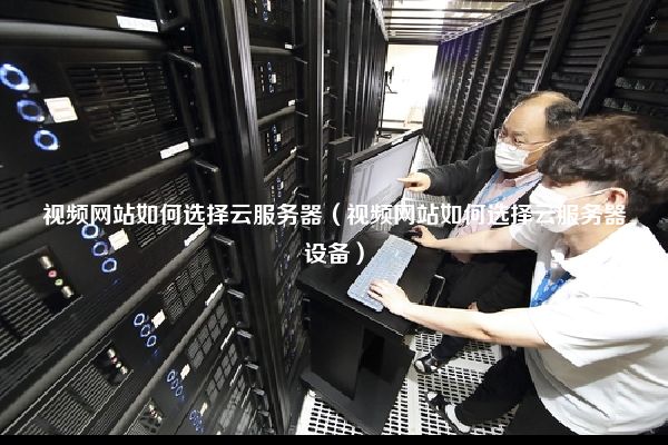 视频云服务器租用哪家好怎么选择  第1张