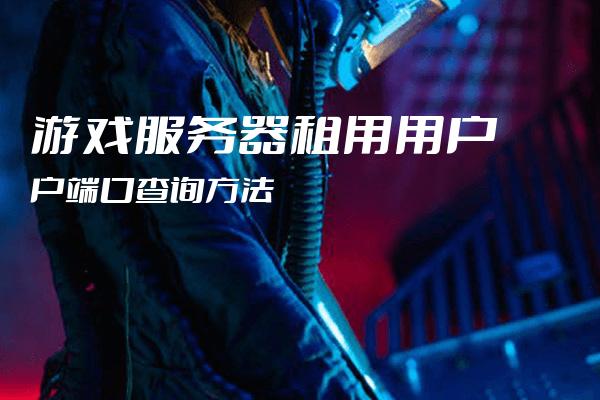 如何租用游戏类型服务器  第1张