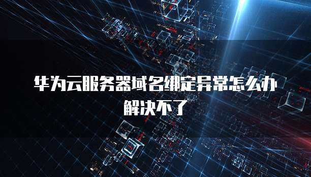 云服务器绑定域名无法打开怎么解决呢