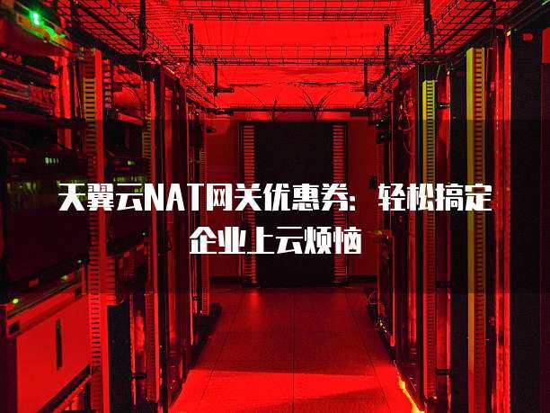 企业采购NAT网关如何轻松领取优惠券？