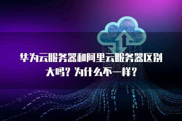 华为云服务器与阿里云，它们有何不同？  第1张