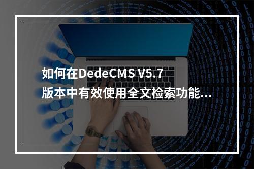 如何在dedecms 5.7中进行二次开发以实现阅读全文功能？