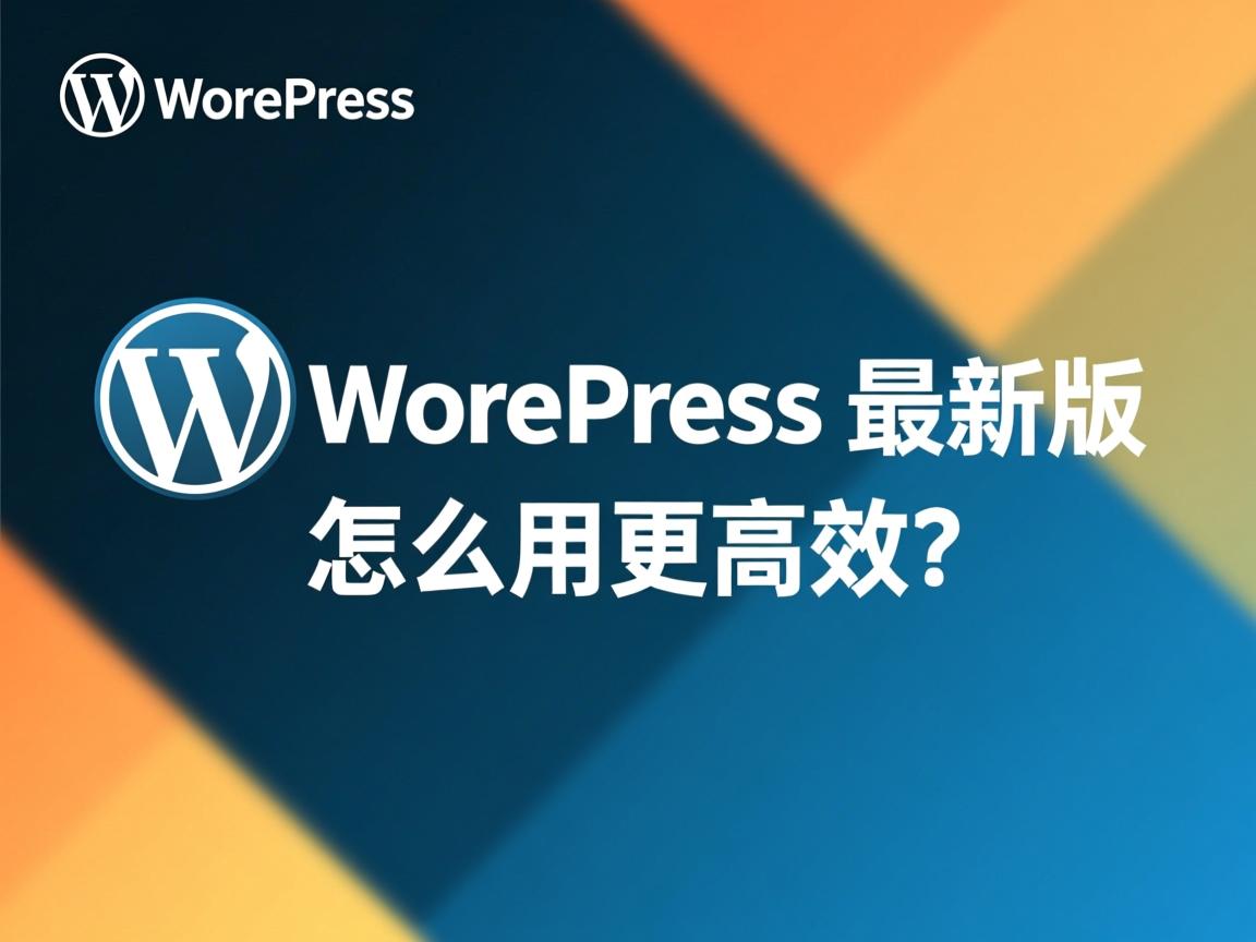 掌握WordPress最新版,怎么用更高效?  第2张 掌握WordPress最新版,怎么用更高效?  第2张