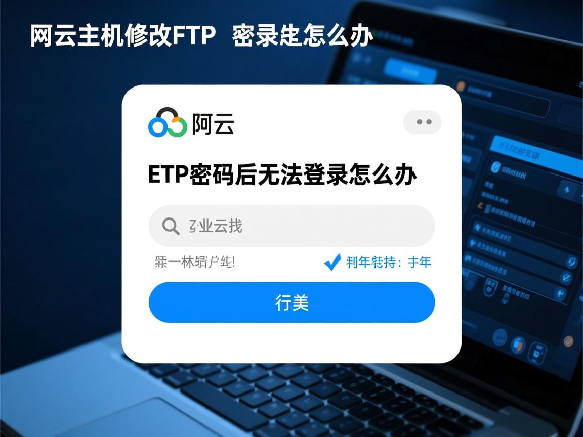 阿里云虚拟主机修改FTP密码后无法登录怎么办  第1张 阿里云虚拟主机修改FTP密码后无法登录怎么办  第1张