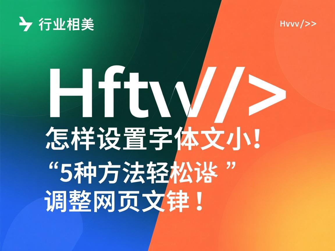 HTML中怎样设置字体大小?5种方法轻松调整网页文本  第3张 HTML中怎样设置字体大小?5种方法轻松调整网页文本  第3张