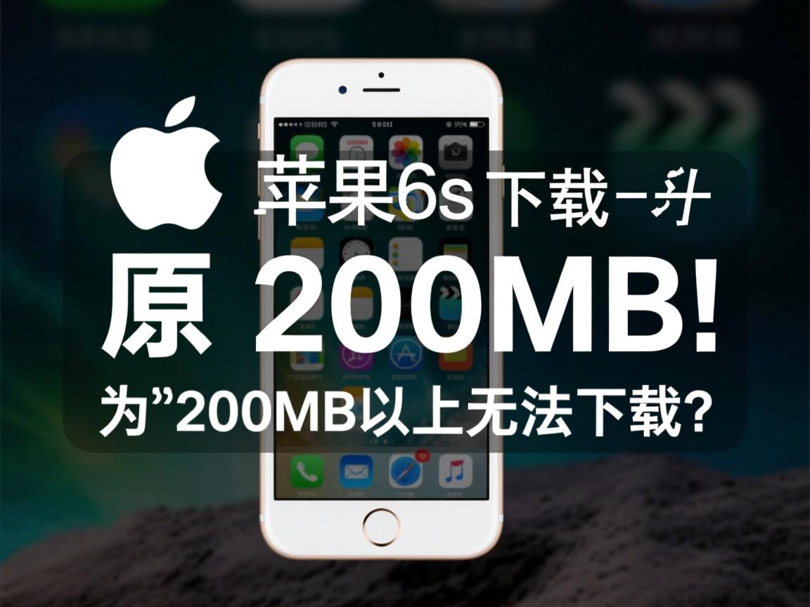 苹果6s下载限制200MB原因何在?,或,苹果6s为何200MB以上无法下载?  第2张 苹果6s下载限制200MB原因何在?,或,苹果6s为何200MB以上无法下载?  第2张