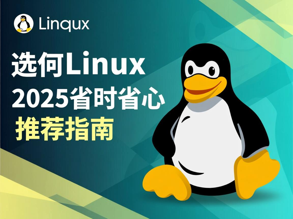 新手如何选对Linux版本?2025省时省心推荐指南  第2张 新手如何选对Linux版本?2025省时省心推荐指南  第2张