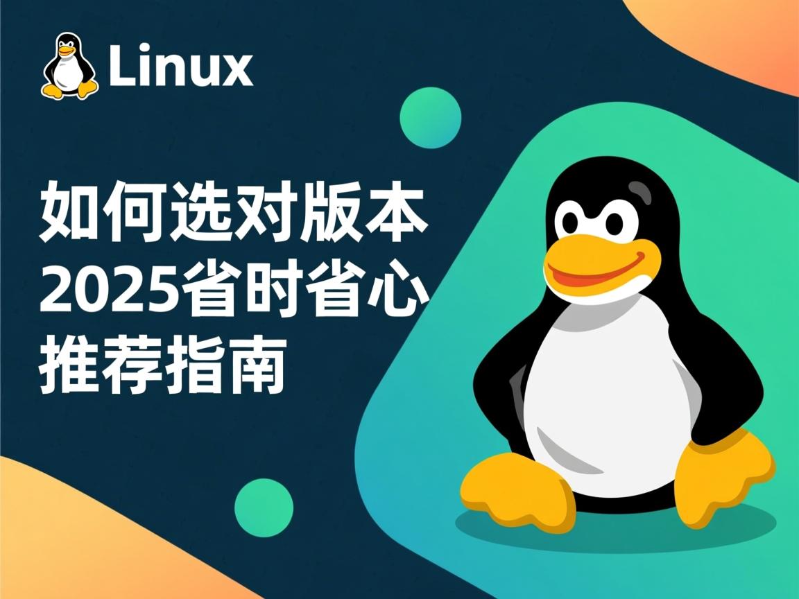 新手如何选对Linux版本?2025省时省心推荐指南  第1张 新手如何选对Linux版本?2025省时省心推荐指南  第1张