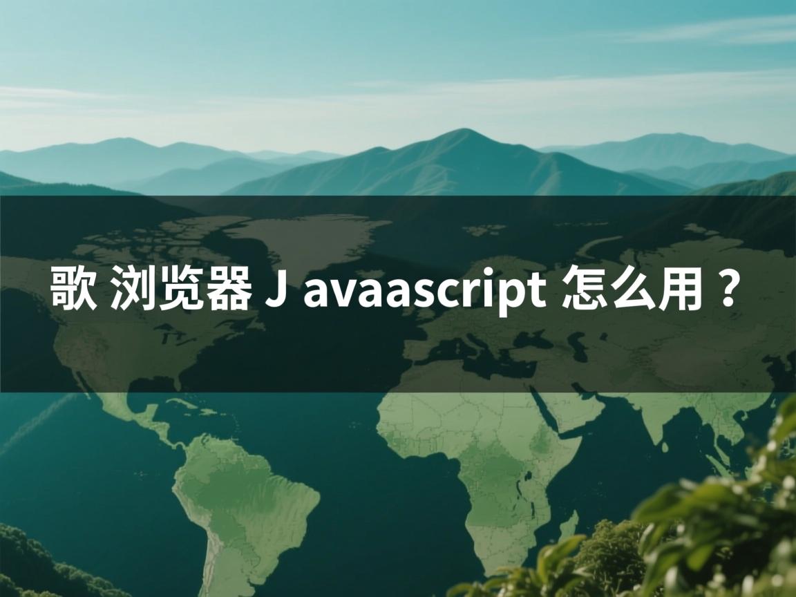 谷歌浏览器JavaScript怎么用?  第1张 谷歌浏览器JavaScript怎么用?  第1张