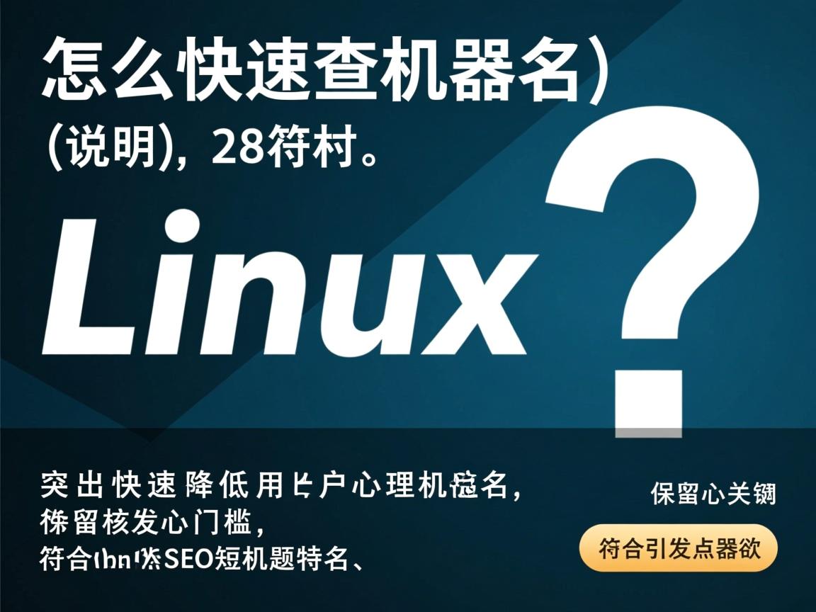 Linux怎么快速查机器名？，（说明，28字符。要点，口语化疑问句、突出快速降低用户心理门槛、保留核心关键词Linux和机器名、问号引发点击欲，符合SEO短标题特征）  第3张