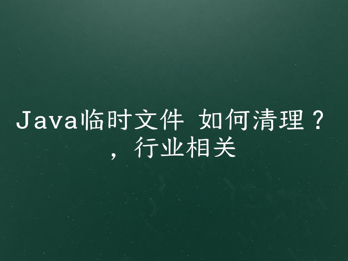 Java临时文件如何清理?  第3张 Java临时文件如何清理?  第3张