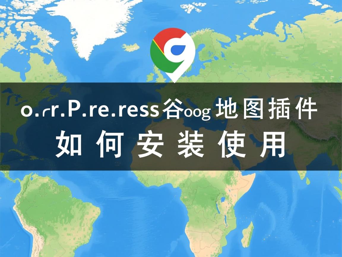 WordPress谷歌地图插件如何安装使用  第1张 WordPress谷歌地图插件如何安装使用  第1张