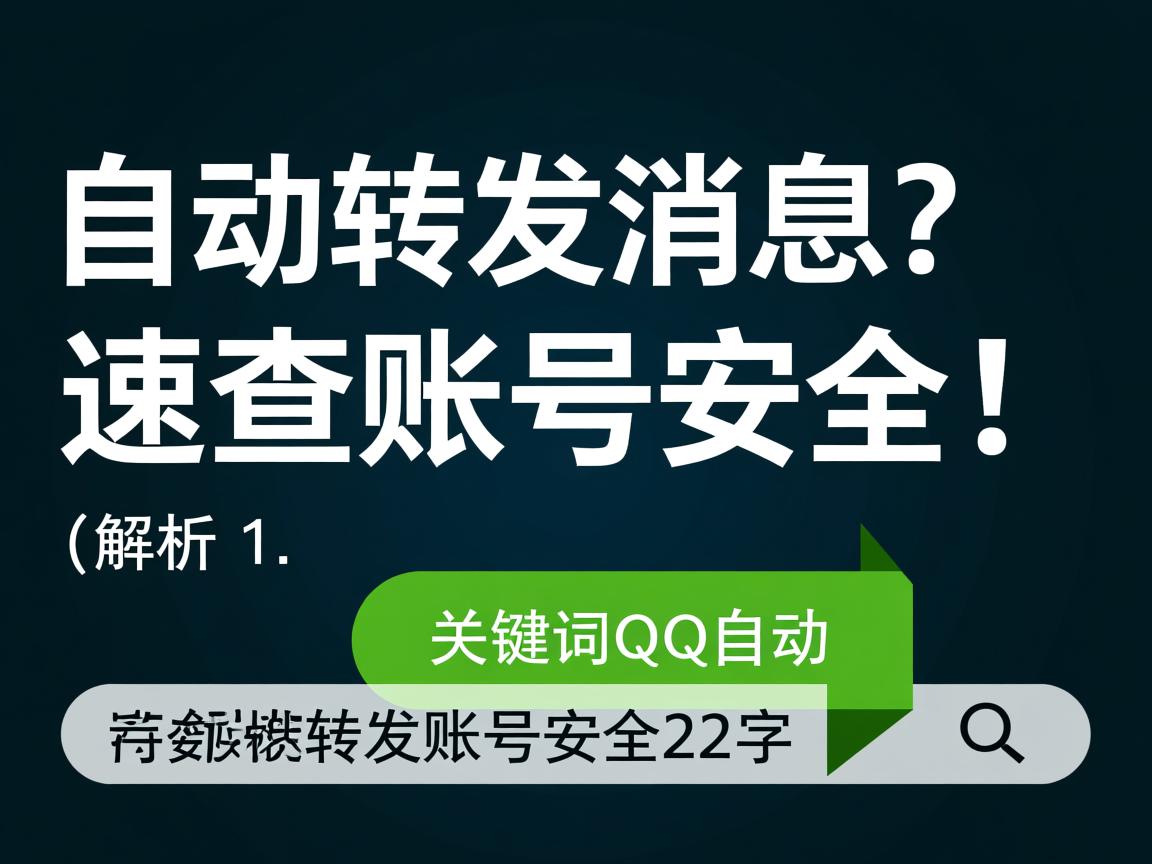 QQ自动转发消息?速查账号安全!,(解析,1. 疑问句式引发好奇;2. 自动转发点明核心异常;3. 速查账号安全制造紧迫感并提供价值指向;4. 关键词QQ自动转发账号安全利于搜索;5. 字数严格控制在22字,符合平台传播规律。)  第3张 QQ自动转发消息?速查账号安全!,(解析,1. 疑问句式引发好奇;2. 自动转发点明核心异常;3. 速查账号安全制造紧迫感并提供价值指向;4. 关键词QQ自动转发账号安全利于搜索;5. 字数严格控制在22字,符合平台传播规律。)  第3张