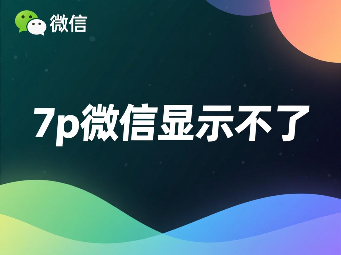 为什么7p微信显示不了  第3张 为什么7p微信显示不了  第3张
