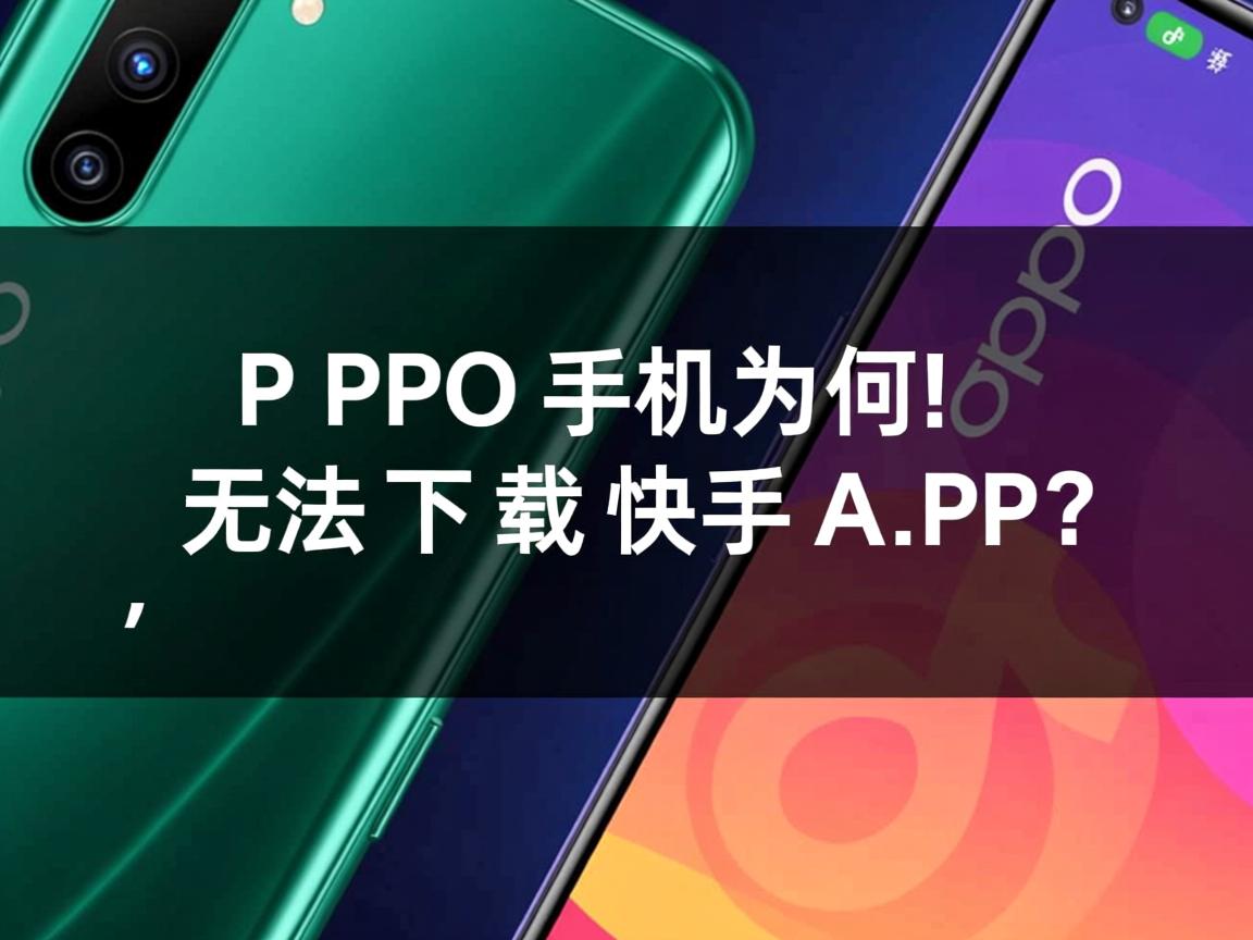 OPPO手机为何无法下载快手APP? 第3张 OPPO手机为何无法下载快手APP? 第3张