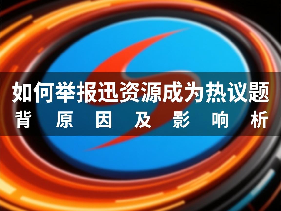 为何举报迅雷资源成为热议话题？背后原因及影响解析  第1张