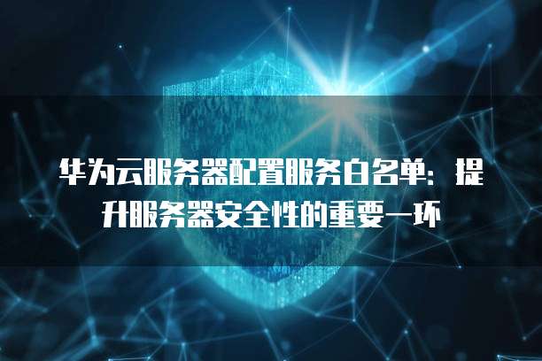 服务器访问白名单如何配置与管理才安全? 第1张 服务器访问白名单如何配置与管理才安全? 第1张