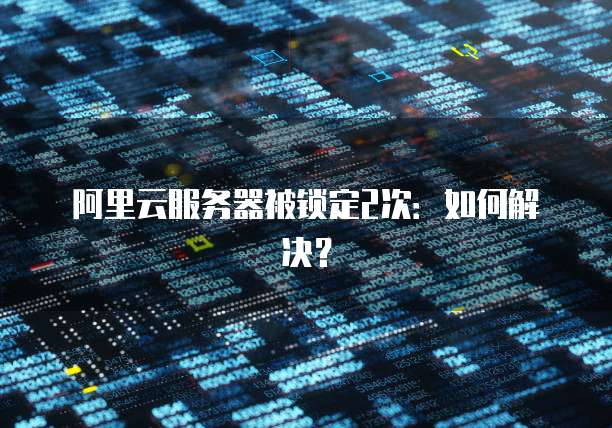 服务器被锁定了怎么办?服务器被锁怎么办,服务器被锁如何解锁 第3张 服务器被锁定了怎么办?服务器被锁怎么办,服务器被锁如何解锁 第3张