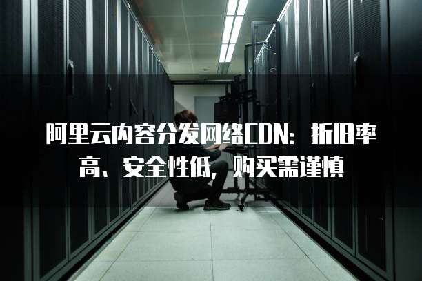 阿里云轻量服务器是否还依赖CDN实现高效内容分发? 第2张 阿里云轻量服务器是否还依赖CDN实现高效内容分发? 第2张