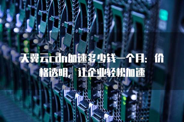 企业cdn宽带一个月投入多少预算才算性价比高? 第2张 企业cdn宽带一个月投入多少预算才算性价比高? 第2张