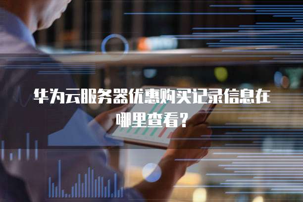 服务器购买记录在哪里看?找不到购买记录怎么办? 第3张 服务器购买记录在哪里看?找不到购买记录怎么办? 第3张