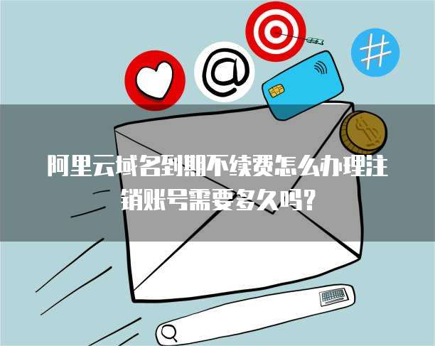 阿里云域名注销流程详解,为何注销后仍无法删除? 第2张 阿里云域名注销流程详解,为何注销后仍无法删除? 第2张