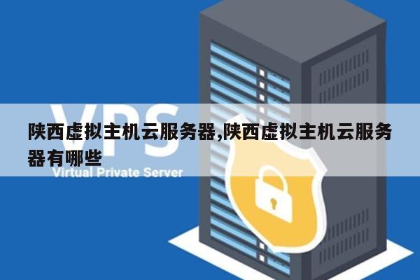 陕西服务器云主机,如何选择最适合自己的配置和价格? 第2张 陕西服务器云主机,如何选择最适合自己的配置和价格? 第2张