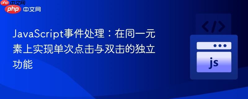 如何有效实现并优化防止网页双击触发JavaScript事件的策略? 第2张 如何有效实现并优化防止网页双击触发JavaScript事件的策略? 第2张