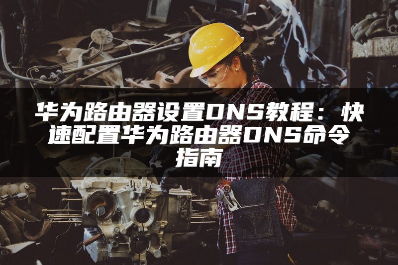 华为ddns域名怎么设置?华为ddns域名配置教程 第3张 华为ddns域名怎么设置?华为ddns域名配置教程 第3张