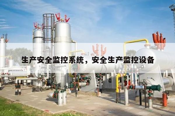安全生产监测监控是什么？如何保障生产安全？ 第3张